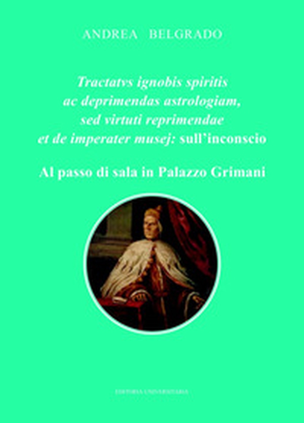 Tractatvs ignobis spiritis ac deprimendas astrologiam, sed virtuti reprimendae et de imperater musej: sull'inconscio. Al passo di sala in Palazzo Grimani - Librerie.coop Tractatvs ignobis spiritis ac deprimendas astrologiam, sed virtuti reprimendae et de imperater musej: sull'inconscio. Al passo di sala in Palazzo Grimani - Librerie.coop