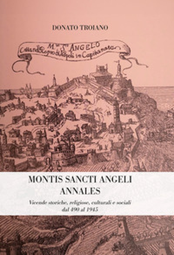 Montis Sancti Angelis Annales. Vicende storiche, religiose, culturali e sociali dal 490 al 1945 - Librerie.coop Montis Sancti Angelis Annales. Vicende storiche, religiose, culturali e sociali dal 490 al 1945 - Librerie.coop
