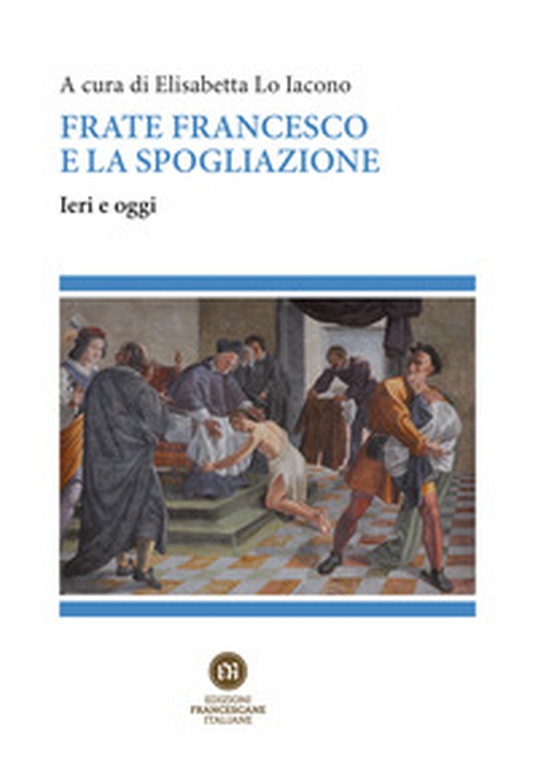 Frate Francesco e la spogliazione. Ieri e oggi - Librerie.coop Frate Francesco e la spogliazione. Ieri e oggi - Librerie.coop