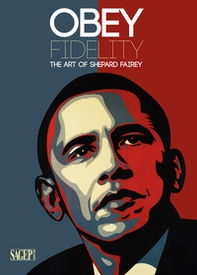 Obey Fidelity. The art of Shepard Fairey - Librerie.coop