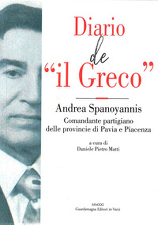 Diario de «il Greco». Andrea Spanoyannis. Comandante partigiano delle provincie di Pavia e Piacenza - Librerie.coop Diario de «il Greco». Andrea Spanoyannis. Comandante partigiano delle provincie di Pavia e Piacenza - Librerie.coop