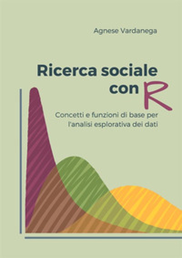 Ricerca sociale con R. Concetti e funzioni di base per l'analisi esplorativa dei dati - Librerie.coop Ricerca sociale con R. Concetti e funzioni di base per l'analisi esplorativa dei dati - Librerie.coop