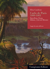 Carlo de Paris 1800-1861. Barcellona, Roma, Milano, Città del Messico - Librerie.coop