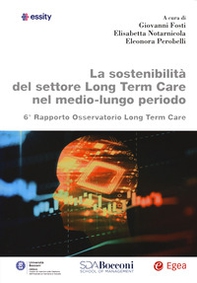 La sostenibilità del settore Long Term Care nel medio-lungo periodo. 6° Rapporto osservatorio Long Term Care - Librerie.coop
