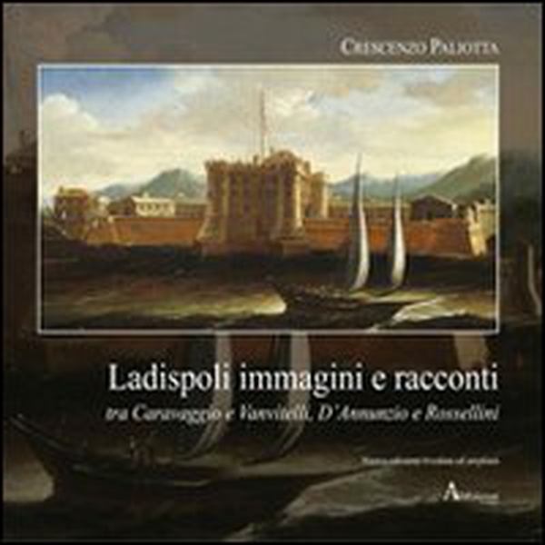 Ladispoli. Immagini e racconti tra Caravaggio e Vanvitelli, D'Annunzio e Rossellini - Librerie.coop Ladispoli. Immagini e racconti tra Caravaggio e Vanvitelli, D'Annunzio e Rossellini - Librerie.coop