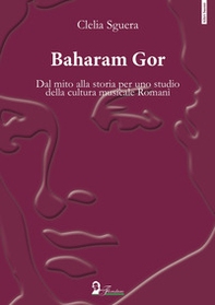 Baharam Gor. Dal mito alla storia per uno studio della cultura musicale Romanì - Librerie.coop