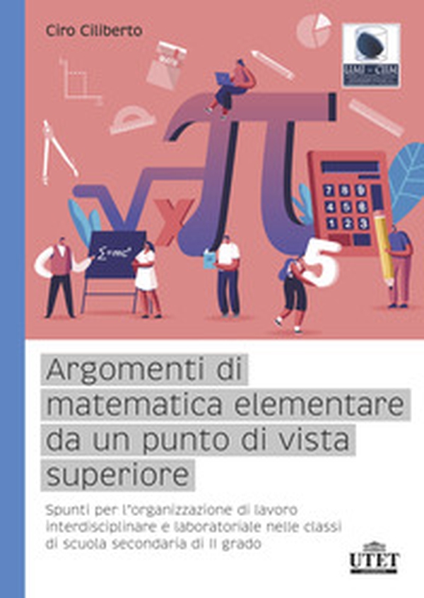 Argomenti di matematica elementare da un punto di vista superiore. Spunti per l'organizzazione di lavoro interdisciplinare e laboratoriale nelle classi di scuola secondaria di II grado - Librerie.coop Argomenti di matematica elementare da un punto di vista superiore. Spunti per l'organizzazione di lavoro interdisciplinare e laboratoriale nelle classi di scuola secondaria di II grado - Librerie.coop