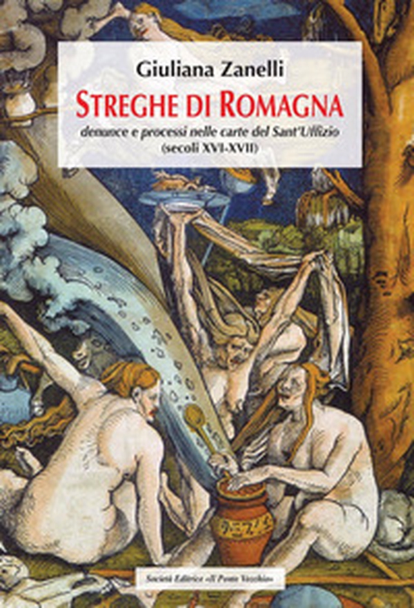 Streghe di Romagna. Denunce e processi nelle Carte del Sant'Uffizio (secoli XVI-XVII) - Librerie.coop Streghe di Romagna. Denunce e processi nelle Carte del Sant'Uffizio (secoli XVI-XVII) - Librerie.coop