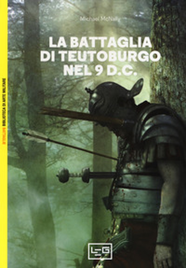 La battaglia di Teutoburgo nel 9 d.C. La fine di Varo e delle sue legioni - Librerie.coop La battaglia di Teutoburgo nel 9 d.C. La fine di Varo e delle sue legioni - Librerie.coop