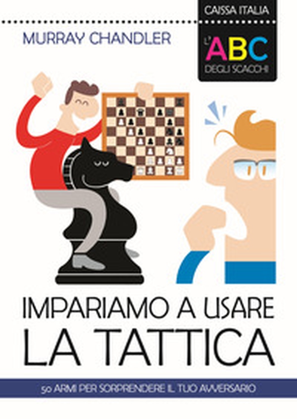 L'ABC degli scacchi. Impariamo a usare la tattica. 50 armi per sorprendere il tuo avversario - Librerie.coop L'ABC degli scacchi. Impariamo a usare la tattica. 50 armi per sorprendere il tuo avversario - Librerie.coop