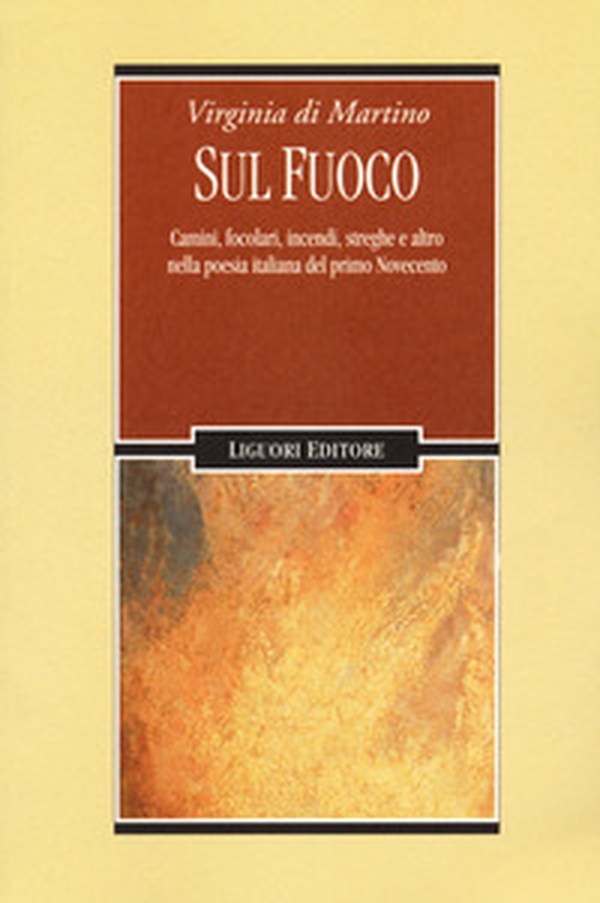 Sul fuoco. Camini, focolari, incendi, streghe e altro nella poesia italiana del primo Novecento - Librerie.coop Sul fuoco. Camini, focolari, incendi, streghe e altro nella poesia italiana del primo Novecento - Librerie.coop
