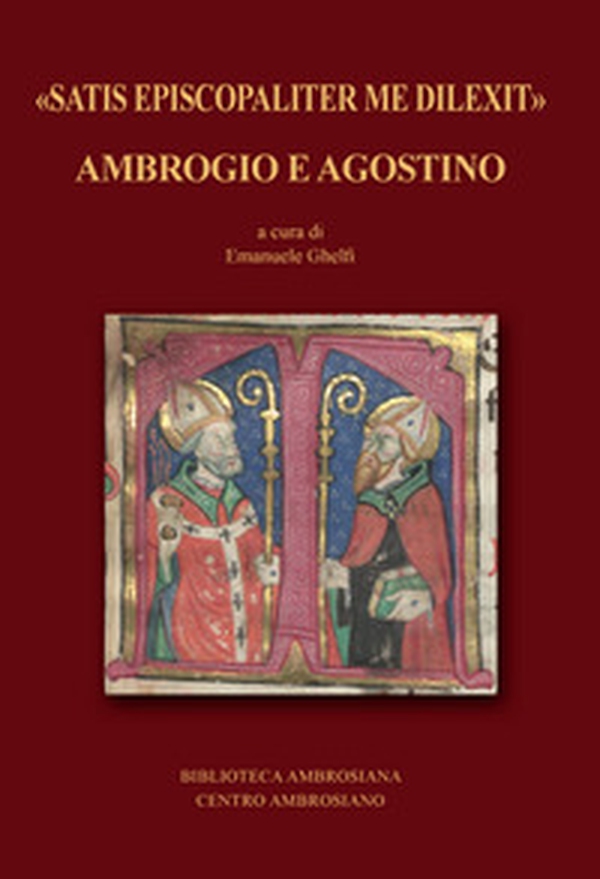 «Satis episcopaliter me dilexit» Ambrogio e Agostino - Librerie.coop «Satis episcopaliter me dilexit» Ambrogio e Agostino - Librerie.coop