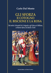 Gli Sforza. Il cotogno il biscione e la rosa. Dai mitici Attendoli di Cotignola, agli Sforza di Milano, ai Riario-Sforza di Imola e Forlì - Librerie.coop