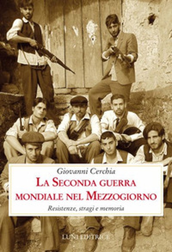 La seconda guerra mondiale nel Mezzogiorno. Resistenze, stragi e memoria - Librerie.coop La seconda guerra mondiale nel Mezzogiorno. Resistenze, stragi e memoria - Librerie.coop