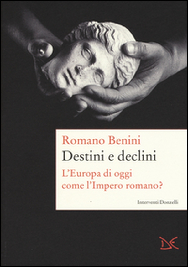 Destini e declini. L'Europa di oggi come l'Impero romano? - Librerie.coop Destini e declini. L'Europa di oggi come l'Impero romano? - Librerie.coop