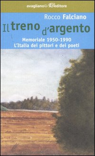 Il treno d'argento. Memoriale 1950-1990. L'Italia dei pittori e dei poeti - Librerie.coop