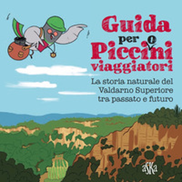 Guida per picci(o)ni viaggiatori. La storia naturale del Valdarno Superiore tra passato e futuro - Librerie.coop Guida per picci(o)ni viaggiatori. La storia naturale del Valdarno Superiore tra passato e futuro - Librerie.coop