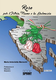 Rose per l'Istria, Fiume e la Dalmazia - Librerie.coop