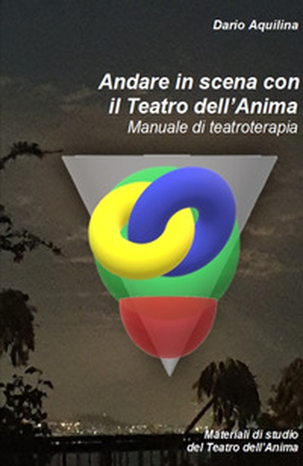 Andare in scena con il Teatro dell'Anima. Manuale di teatroterapia - Librerie.coop Andare in scena con il Teatro dell'Anima. Manuale di teatroterapia - Librerie.coop