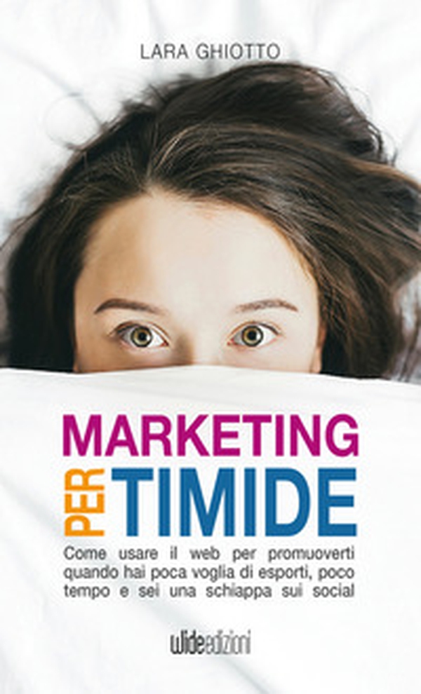 Marketing per timide. Come usare il web per promuoverti quando hai poca voglia di esporti, poco tempo e sei una schiappa sui social - Librerie.coop Marketing per timide. Come usare il web per promuoverti quando hai poca voglia di esporti, poco tempo e sei una schiappa sui social - Librerie.coop