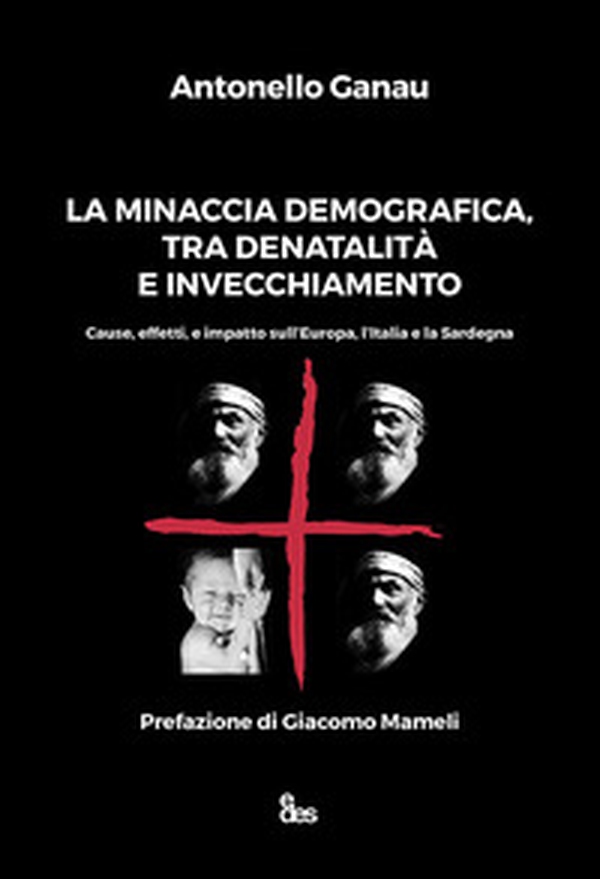 La minaccia demografica, tra denatalità e invecchiamento. Cause, effetti, e impatto sull'Europa, l'Italia e la Sardegna - Librerie.coop La minaccia demografica, tra denatalità e invecchiamento. Cause, effetti, e impatto sull'Europa, l'Italia e la Sardegna - Librerie.coop