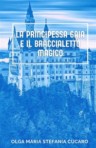 La principessa Gaia e il braccialetto magico - Librerie.coop