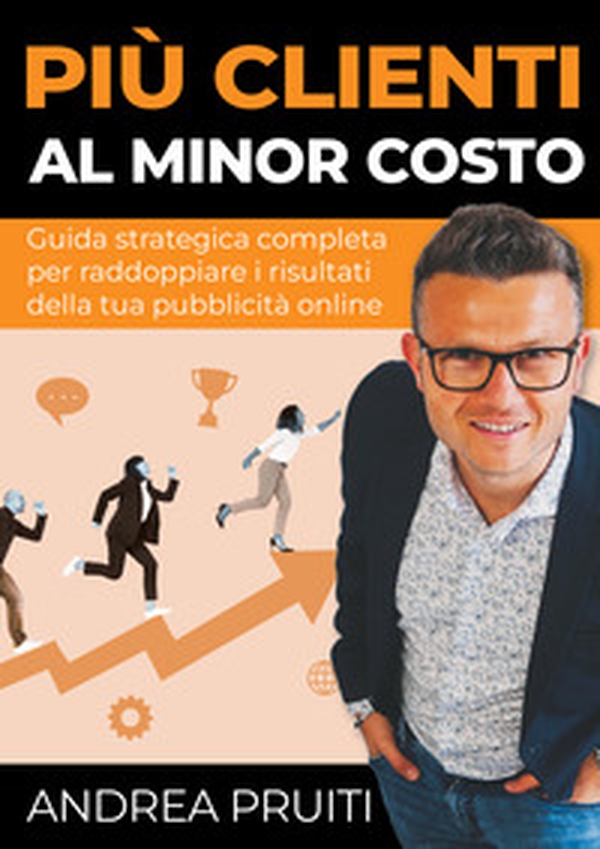 Più clienti al minor costo. Guida strategica completa per raddoppiare i risultati della tua pubblicità online - Librerie.coop Più clienti al minor costo. Guida strategica completa per raddoppiare i risultati della tua pubblicità online - Librerie.coop