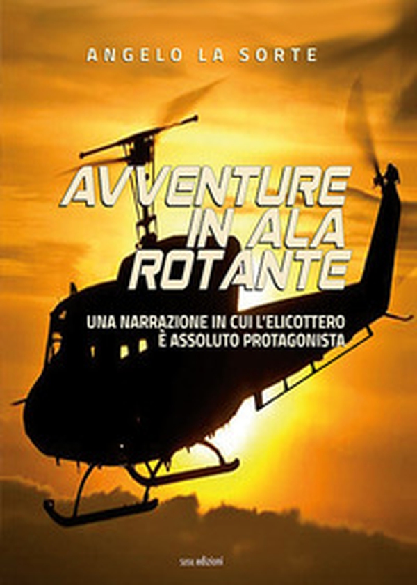 Avventure in ala rotante. Una narrazione in cui l'elicottero è assoluto protagonista - Librerie.coop Avventure in ala rotante. Una narrazione in cui l'elicottero è assoluto protagonista - Librerie.coop