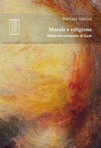 Morale e religione. Hölderlin interprete di Kant - Librerie.coop