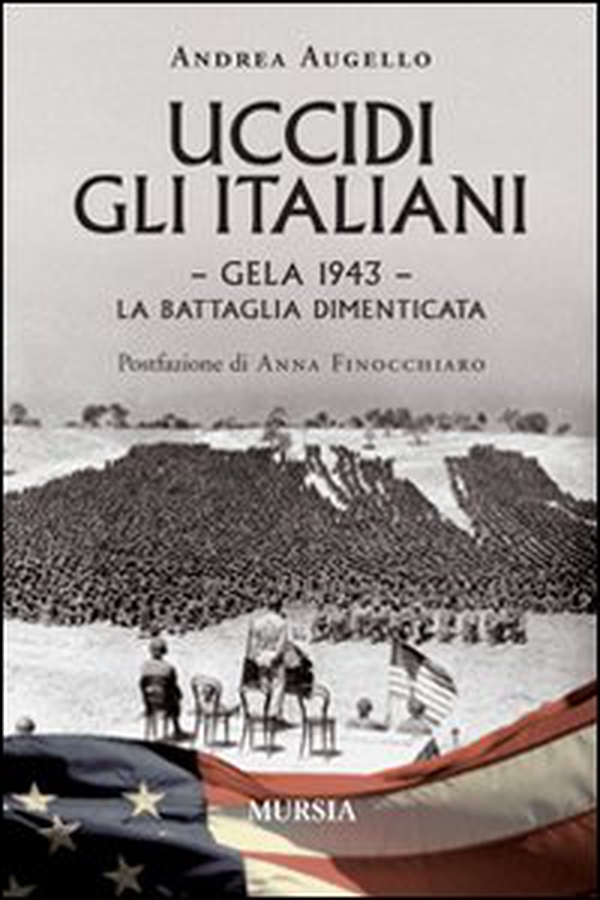 Uccidi gli italiani. Gela 1943. La battaglia dimenticata - Librerie.coop Uccidi gli italiani. Gela 1943. La battaglia dimenticata - Librerie.coop