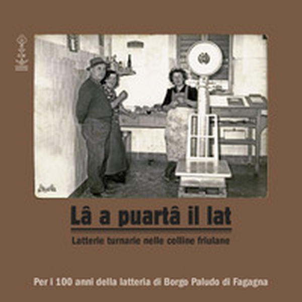 Lâ a puartâ il lat. Latterie turnarie nelle colline friulane - Librerie.coop Lâ a puartâ il lat. Latterie turnarie nelle colline friulane - Librerie.coop