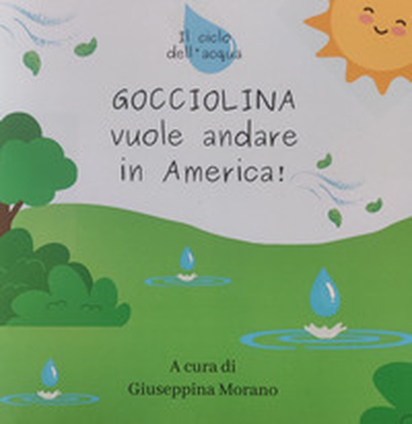 Gocciolina vuole andare in America. il ciclo dell'acqua - Librerie.coop Gocciolina vuole andare in America. il ciclo dell'acqua - Librerie.coop