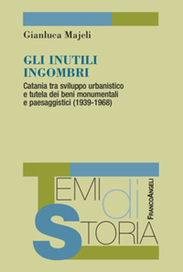 Gli inutili ingombri. Catania tra sviluppo urbanistico e tutela dei beni monumentali e paesaggistici (1939-1968) - Librerie.coop Gli inutili ingombri. Catania tra sviluppo urbanistico e tutela dei beni monumentali e paesaggistici (1939-1968) - Librerie.coop