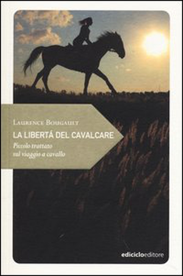 La libertà del cavalcare. Piccolo trattato sul viaggio a cavallo - Librerie.coop La libertà del cavalcare. Piccolo trattato sul viaggio a cavallo - Librerie.coop