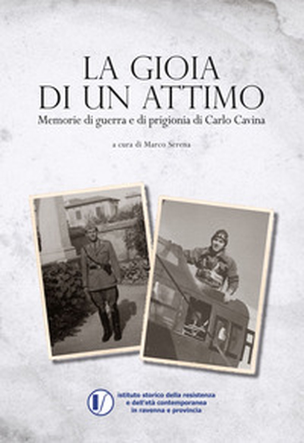La gioia di un attimo. Memorie di guerra e di prigionia di Carlo Cavina - Librerie.coop La gioia di un attimo. Memorie di guerra e di prigionia di Carlo Cavina - Librerie.coop