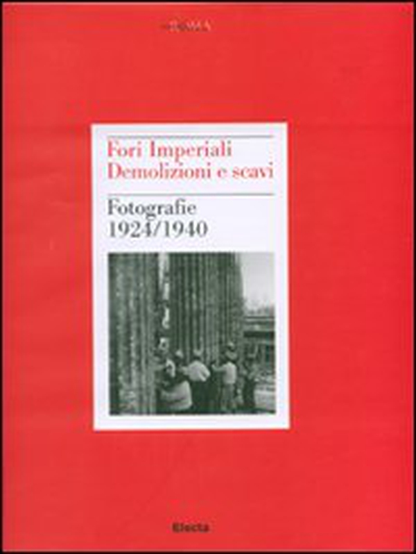 Fori imperiali. Demolizioni e scavi. Fotografie 1924-1940 - Librerie.coop Fori imperiali. Demolizioni e scavi. Fotografie 1924-1940 - Librerie.coop