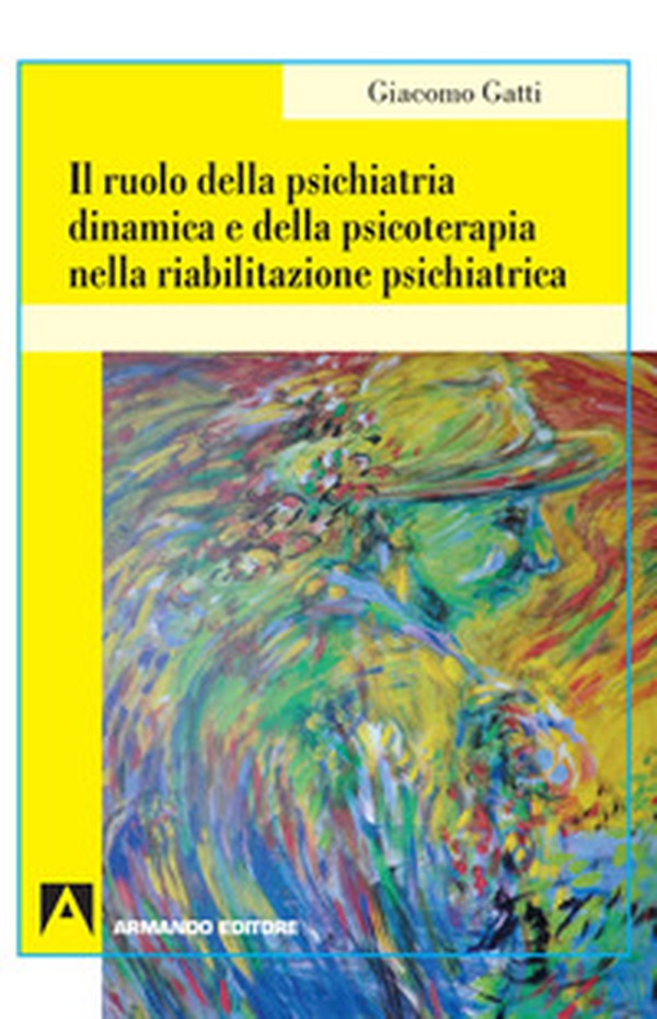 Il ruolo della psichiatria dinamica e della psicoterapia nella riabilitazione psichiatrica - Librerie.coop Il ruolo della psichiatria dinamica e della psicoterapia nella riabilitazione psichiatrica - Librerie.coop