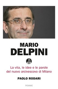 Mario Delpini. La vita, le idee e le parole del nuovo arcivescovo di Milano - Librerie.coop