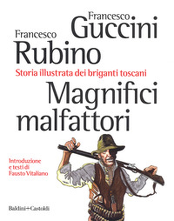 Magnifici malfattori. Storia illustrata dei briganti toscani - Librerie.coop Magnifici malfattori. Storia illustrata dei briganti toscani - Librerie.coop