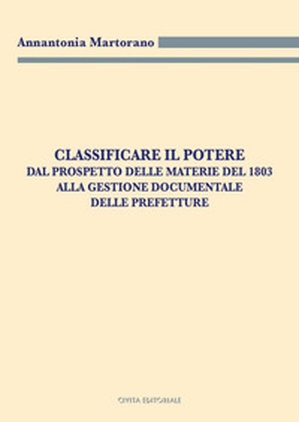 Classificare il potere. Dal prospetto delle materie del 1803 alla gestione documentale delle Prefetture - Librerie.coop Classificare il potere. Dal prospetto delle materie del 1803 alla gestione documentale delle Prefetture - Librerie.coop