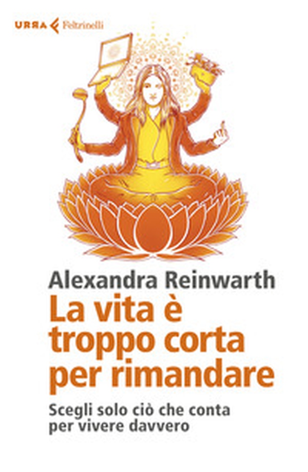 La vita è troppo corta per rimandare. Scegli solo ciò che conta per vivere davvero - Librerie.coop La vita è troppo corta per rimandare. Scegli solo ciò che conta per vivere davvero - Librerie.coop