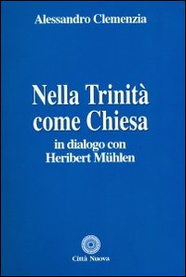 Nella Trinità come Chiesa. In dialogo con Heribert Muehlen - Librerie.coop Nella Trinità come Chiesa. In dialogo con Heribert Muehlen - Librerie.coop