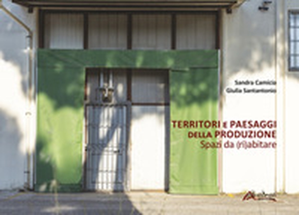 Territori e paesaggi della produzione. Spazi da (ri)abitare - Librerie.coop Territori e paesaggi della produzione. Spazi da (ri)abitare - Librerie.coop