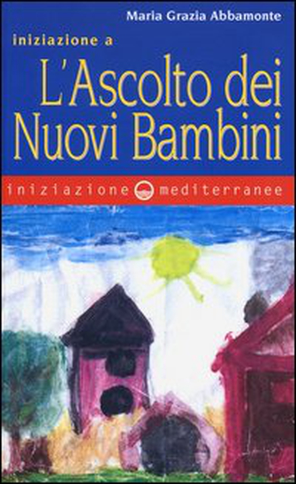 Iniziazione a «L'ascolto dei nuovi bambini» - Librerie.coop Iniziazione a «L'ascolto dei nuovi bambini» - Librerie.coop