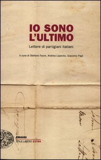 Io sono l'ultimo. Lettere di partigiani italiani - Librerie.coop