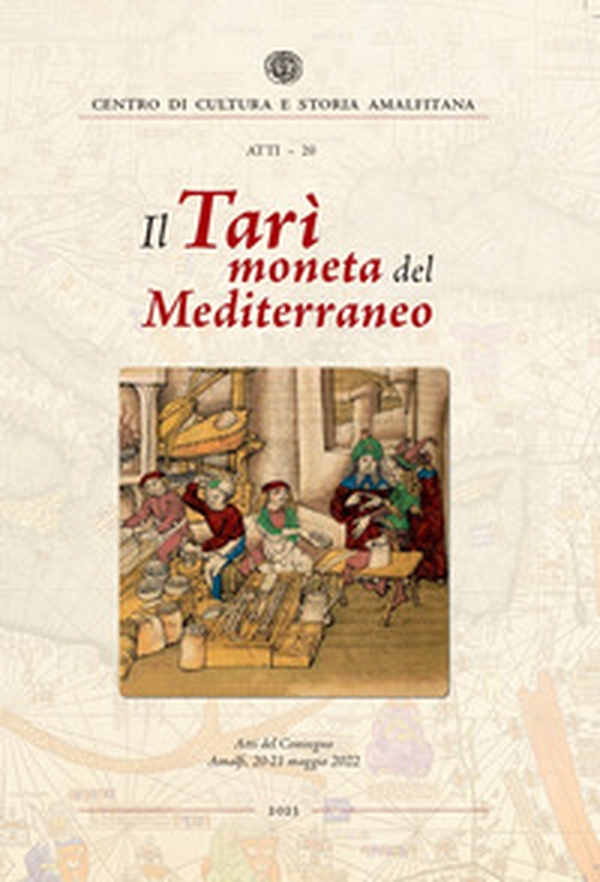 Il Tarì moneta del Mediterraneo. Atti del Convegno (Amalfi, 20-21 maggio 2022) - Librerie.coop Il Tarì moneta del Mediterraneo. Atti del Convegno (Amalfi, 20-21 maggio 2022) - Librerie.coop
