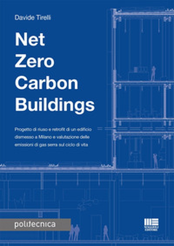 Net zero carbon buildings. Progetto di riuso e retrofit di un edificio dismesso a Milano e valutazione delle emissioni di gas serra sul ciclo di vita - Librerie.coop Net zero carbon buildings. Progetto di riuso e retrofit di un edificio dismesso a Milano e valutazione delle emissioni di gas serra sul ciclo di vita - Librerie.coop