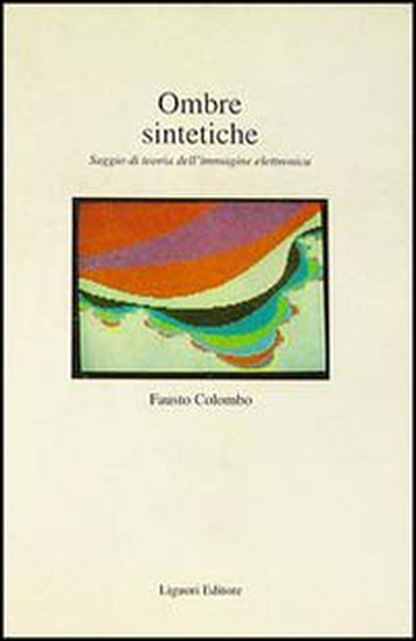 Ombre sintetiche. Saggio di teoria dell'immagine elettronica - Librerie.coop Ombre sintetiche. Saggio di teoria dell'immagine elettronica - Librerie.coop