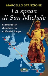 La spada di San Michele. La linea sacra che attraversa e difende l'Europa - Librerie.coop