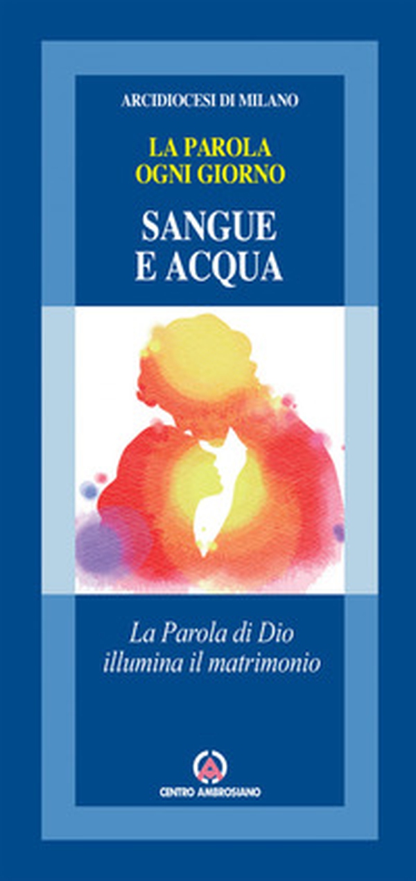 Sangue e acqua. La Parola di Dio illumina il matrimonio - Librerie.coop Sangue e acqua. La Parola di Dio illumina il matrimonio - Librerie.coop